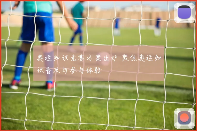 奥运知识竞赛方案出炉 聚焦奥运知识普及与参与体验